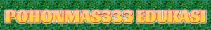 Pohonmas333 Edukasi